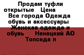 Продам туфли открытые › Цена ­ 4 500 - Все города Одежда, обувь и аксессуары » Женская одежда и обувь   . Ненецкий АО,Топседа п.